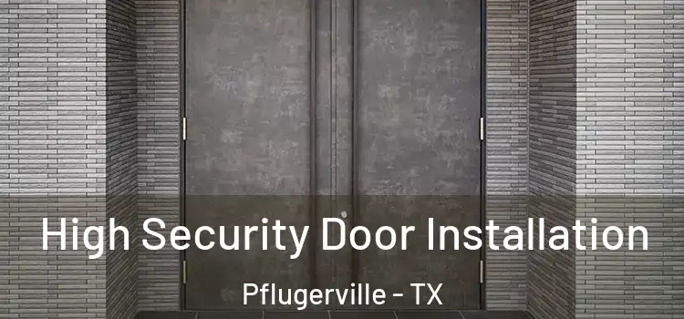 High Security Door Installation Pflugerville - TX